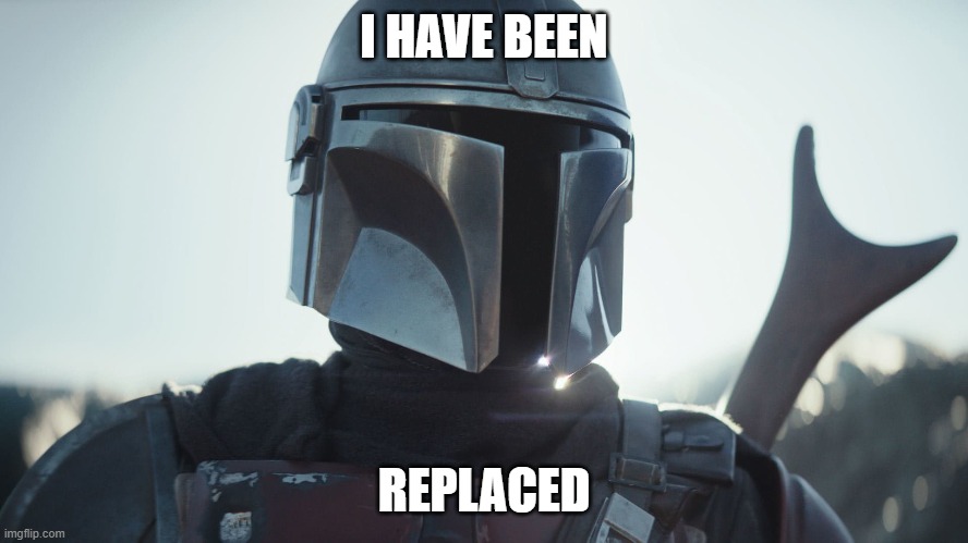 The Mandalorian. | I HAVE BEEN REPLACED | image tagged in the mandalorian | made w/ Imgflip meme maker