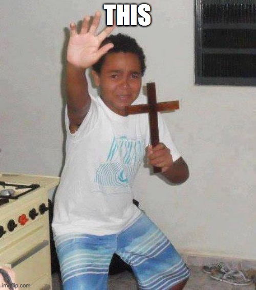 kid with cross | THIS | image tagged in kid with cross | made w/ Imgflip meme maker