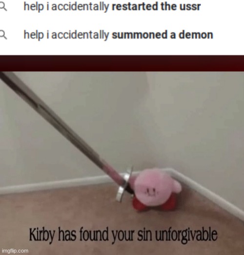 Why did you do those? | image tagged in kirby has found your sin unforgivable | made w/ Imgflip meme maker