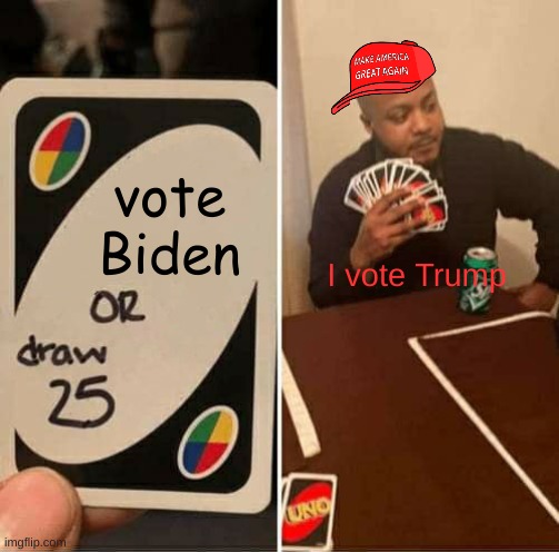 sup | vote Biden; I vote Trump | image tagged in memes,uno draw 25 cards | made w/ Imgflip meme maker