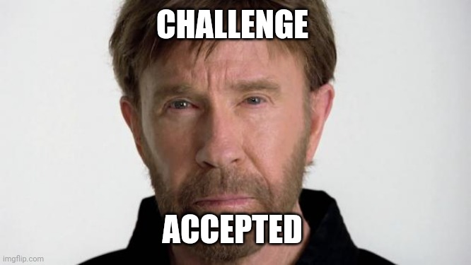 Chuck Norris | CHALLENGE ACCEPTED | image tagged in chuck norris | made w/ Imgflip meme maker