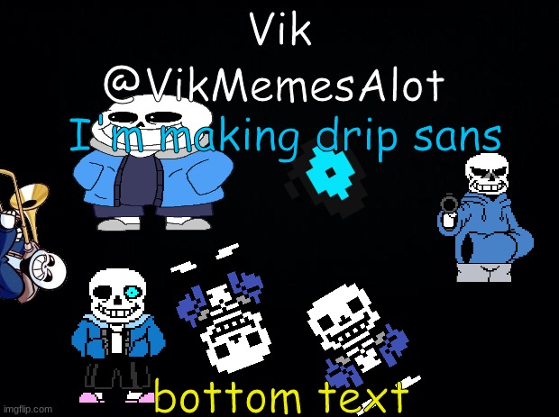 ehehw | I'm making drip sans; bottom text | image tagged in vik asansment | made w/ Imgflip meme maker