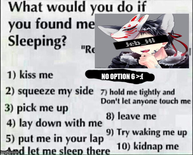 What would you do? | NO OPTION 6 >:( | image tagged in what would you do | made w/ Imgflip meme maker