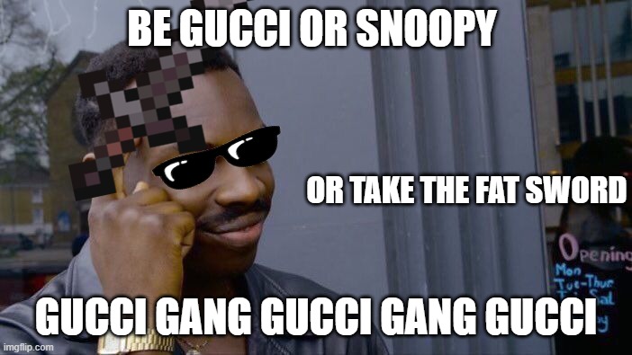 Roll Safe Think About It Meme | BE GUCCI OR SNOOPY; OR TAKE THE FAT SWORD; GUCCI GANG GUCCI GANG GUCCI | image tagged in memes,roll safe think about it | made w/ Imgflip meme maker