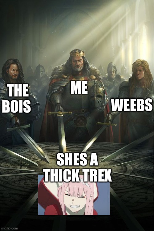 Knights of the Round Table | THE BOIS; WEEBS; ME; SHES A  THICK TREX | image tagged in knights of the round table | made w/ Imgflip meme maker