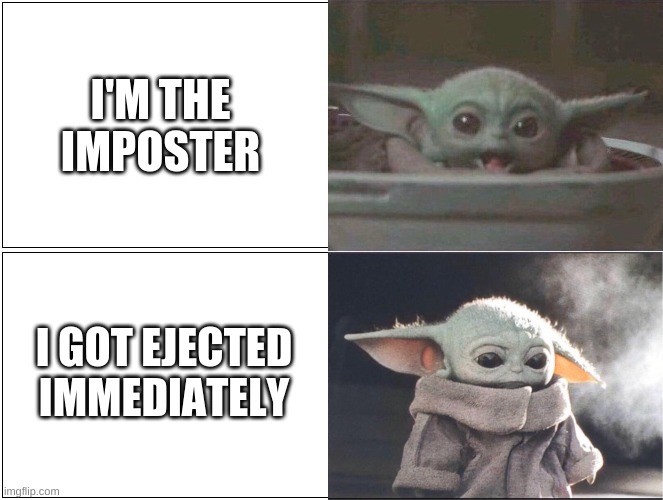 Title | I'M THE IMPOSTER; I GOT EJECTED IMMEDIATELY | image tagged in baby yoda happy then sad,among us,among us ejected,impostor,memes,baby yoda | made w/ Imgflip meme maker