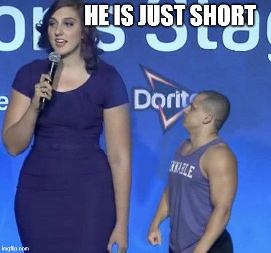 Tyler1 Meme | HE IS JUST SHORT | image tagged in tyler1 meme | made w/ Imgflip meme maker