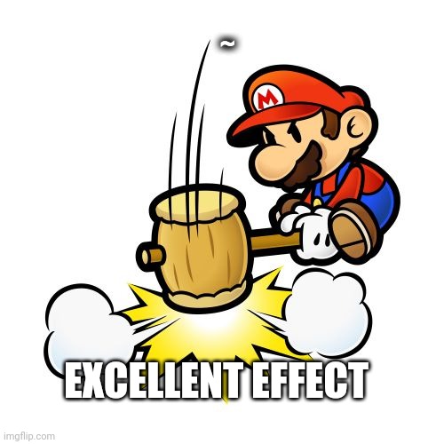 Mario Hammer Smash Meme | ~ EXCELLENT EFFECT | image tagged in memes,mario hammer smash | made w/ Imgflip meme maker