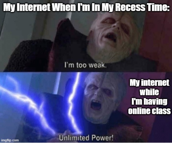 More Like "Limited Power!". | My Internet When I'm In My Recess Time:; My internet while I'm having online class | image tagged in too weak unlimited power | made w/ Imgflip meme maker