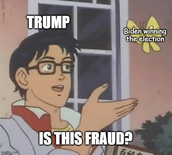 Is This A Pigeon | TRUMP; Biden winning the election; IS THIS FRAUD? | image tagged in memes,is this a pigeon | made w/ Imgflip meme maker