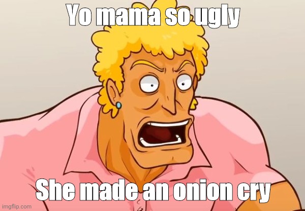 Yo mama |  Yo mama so ugly; She made an onion cry | image tagged in yo mama shock,yo mama so ugly,funny,oh wow are you actually reading these tags,good for you | made w/ Imgflip meme maker