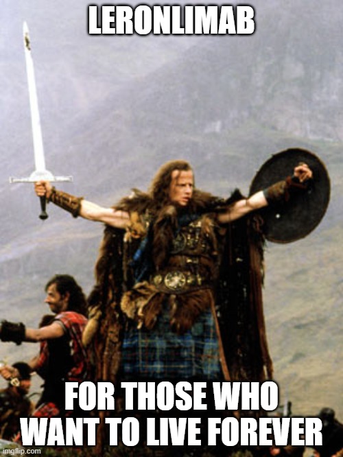 Highlander | LERONLIMAB; FOR THOSE WHO WANT TO LIVE FOREVER | image tagged in highlander | made w/ Imgflip meme maker