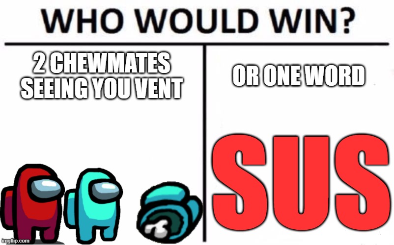 Who Would Win? Meme | 2 CHEWMATES SEEING YOU VENT; OR ONE WORD; SUS | image tagged in memes,who would win | made w/ Imgflip meme maker