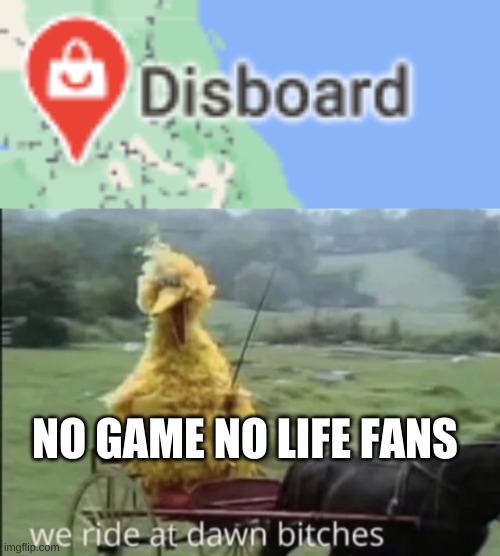 NO GAME NO LIFE FANS | image tagged in we ride at dawn bitches | made w/ Imgflip meme maker