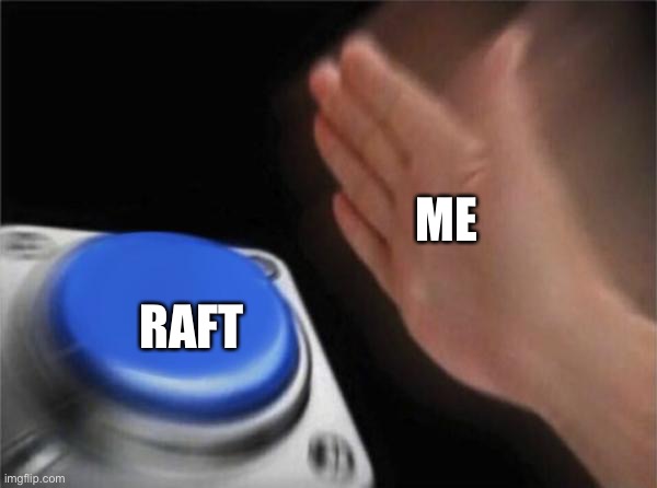 Blank nut button | ME; RAFT | image tagged in memes,blank nut button | made w/ Imgflip meme maker