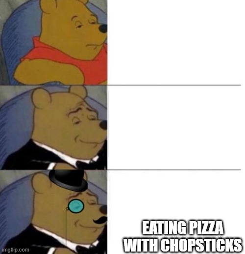 Tuxedo Winnie the Pooh (3 panel) | EATING PIZZA WITH CHOPSTICKS | image tagged in tuxedo winnie the pooh 3 panel | made w/ Imgflip meme maker