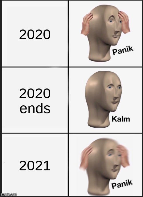 2020-2021 | 2020; 2020 ends; 2021 | image tagged in memes,panik kalm panik | made w/ Imgflip meme maker