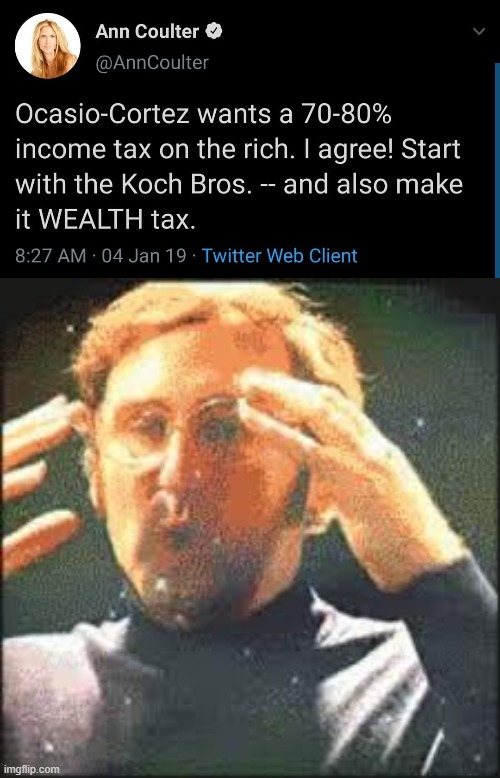imagine a batshit rightie supporting a far-left policy only because of vindictiveness toward ex-GOP donors lmfao | image tagged in ann coulter wealth tax,mind blown,taxes,tax,let's raise their taxes,gop | made w/ Imgflip meme maker