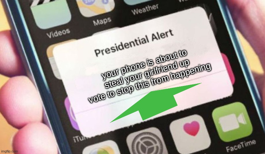 Dont risk it | your phone is about to steal your girlfriend up vote to stop this from happening | image tagged in memes,presidential alert | made w/ Imgflip meme maker