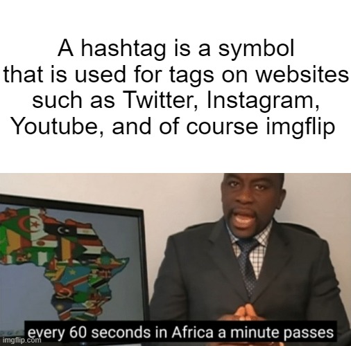 A hashtag is a symbol that is used for tags on websites such as Twitter, Instagram, Youtube, and of course imgflip | made w/ Imgflip meme maker