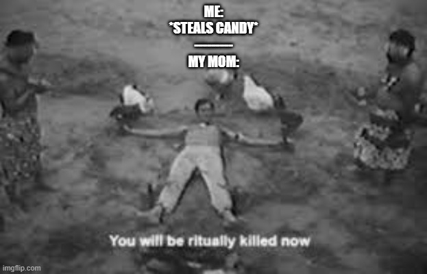 ME:
*STEALS CANDY*
---------
MY MOM: | image tagged in funny memes,your mom | made w/ Imgflip meme maker