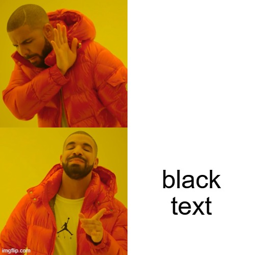 Drake Hotline Bling | white text; black text | image tagged in memes,drake hotline bling | made w/ Imgflip meme maker