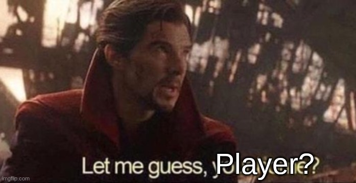Let me guess, your home? | Player? | image tagged in let me guess your home | made w/ Imgflip meme maker