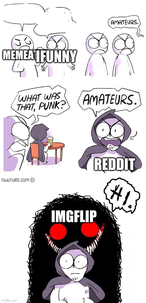 Imgflip god | IFUNNY; MEMEATIC; REDDIT; IMGFLIP | image tagged in amateurs 3 0,memeatic,ifunny,reddit,imgflip,the best | made w/ Imgflip meme maker