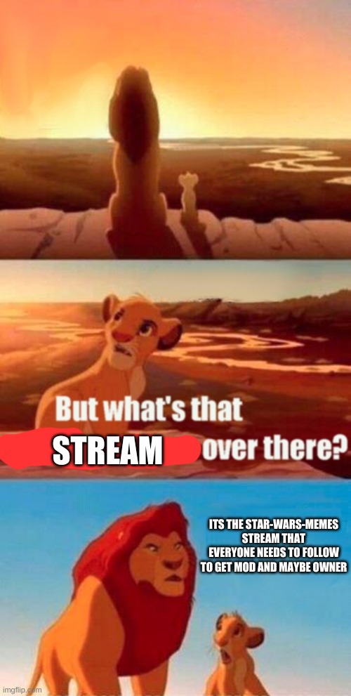 Simba Shadowy Place | STREAM; ITS THE STAR-WARS-MEMES STREAM THAT EVERYONE NEEDS TO FOLLOW TO GET MOD AND MAYBE OWNER | image tagged in memes,simba shadowy place | made w/ Imgflip meme maker