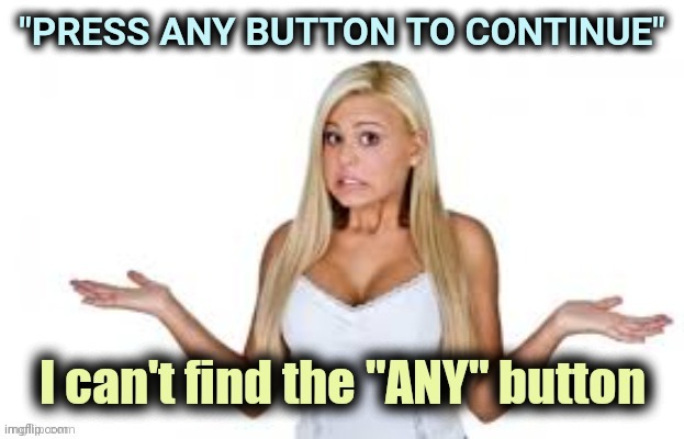 Really , where is it ? | "PRESS ANY BUTTON TO CONTINUE" | image tagged in two buttons,too much,think about it,searching,hey internet,google it | made w/ Imgflip meme maker