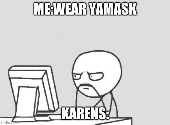 Computer Guy | ME:WEAR YAMASK; KARENS: | image tagged in memes,computer guy | made w/ Imgflip meme maker