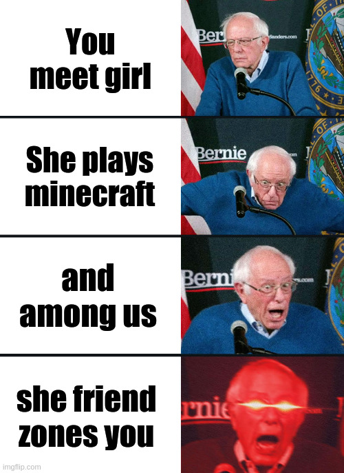 Bernie Sanders reaction (nuked) | You meet girl; She plays minecraft; and among us; she friend zones you | image tagged in bernie sanders reaction nuked | made w/ Imgflip meme maker