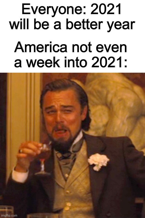 Is)asked) | Everyone: 2021 will be a better year; America not even a week into 2021: | image tagged in memes,laughing leo | made w/ Imgflip meme maker