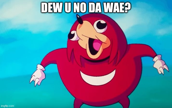 Dew u? | DEW U NO DA WAE? | image tagged in ugandan knuckles,da wae | made w/ Imgflip meme maker