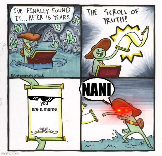 NANI | NANI; you are a meme | image tagged in memes,the scroll of truth | made w/ Imgflip meme maker