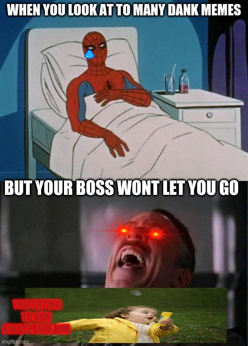  WHEN YOU LOOK AT TO MANY DANK MEMES; BUT YOUR BOSS WONT LET YOU GO; YOU TRYING TO RUN  AWAY FROM HIM | image tagged in memes,spiderman hospital,jjj laugh | made w/ Imgflip meme maker
