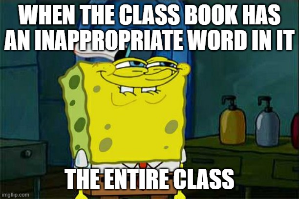Don't You Squidward | WHEN THE CLASS BOOK HAS AN INAPPROPRIATE WORD IN IT; THE ENTIRE CLASS | image tagged in memes,don't you squidward | made w/ Imgflip meme maker