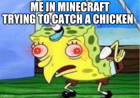 Mocking Spongebob Meme | ME IN MINECRAFT TRYING TO CATCH A CHICKEN | image tagged in memes,mocking spongebob | made w/ Imgflip meme maker