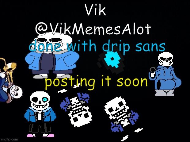 drip too sans have a bad time too bad you decided genocide | posting it soon; done with drip sans | image tagged in vik asansment | made w/ Imgflip meme maker