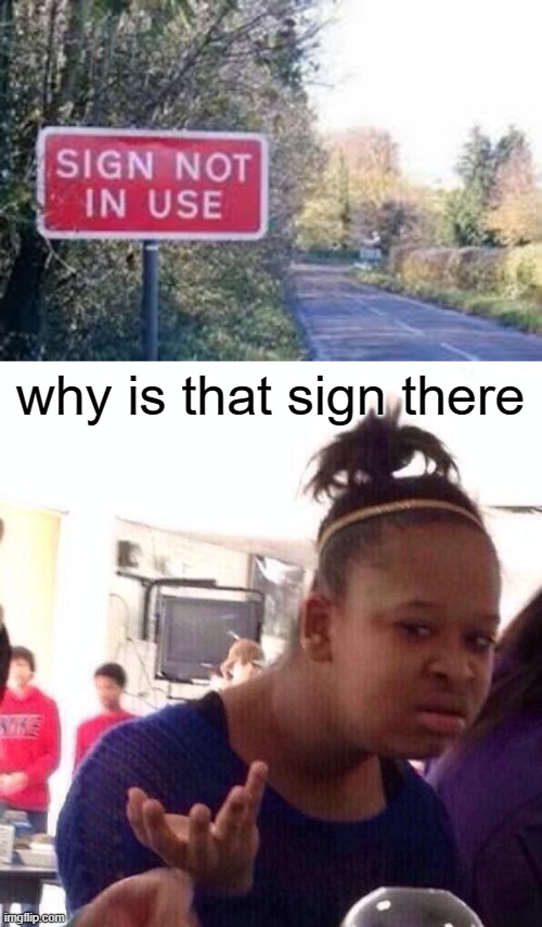 ? | why is that sign there | image tagged in memes,black girl wat | made w/ Imgflip meme maker