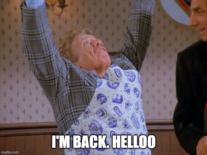 I'm back baby | I'M BACK. HELLOO | image tagged in i'm back baby | made w/ Imgflip meme maker