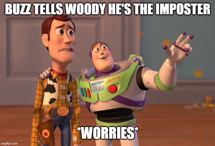 THE WORRIED CREWMATE | BUZZ TELLS WOODY HE'S THE IMPOSTER; *WORRIES* | image tagged in memes | made w/ Imgflip meme maker