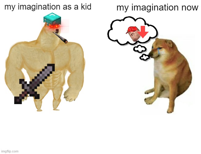 Buff Doge vs. Cheems | my imagination as a kid; my imagination now | image tagged in memes,buff doge vs cheems | made w/ Imgflip meme maker