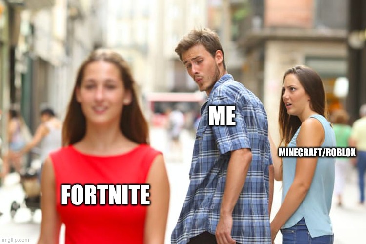 FORTNITE ME MINECRAFT/ROBLOX | image tagged in memes,distracted boyfriend | made w/ Imgflip meme maker