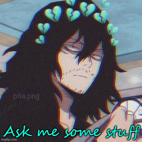 Sad Aizawa | Ask me some stuff | image tagged in sad aizawa | made w/ Imgflip meme maker