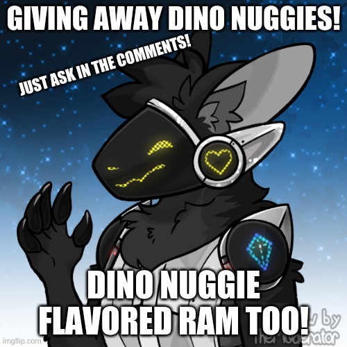 The Dino Nuggie flavored RAM is for Protogens only! | GIVING AWAY DINO NUGGIES! JUST ASK IN THE COMMENTS! DINO NUGGIE FLAVORED RAM TOO! | image tagged in dino nuggies,dino nuggie flavored ram | made w/ Imgflip meme maker