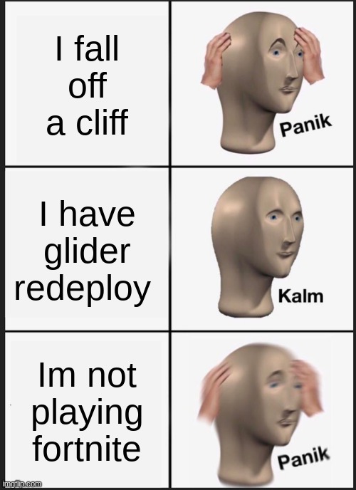 Panik Kalm Panik | I fall off a cliff; I have glider redeploy; Im not playing fortnite | image tagged in memes,panik kalm panik | made w/ Imgflip meme maker