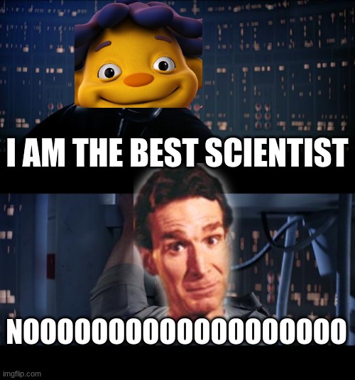 sid vader | I AM THE BEST SCIENTIST; NOOOOOOOOOOOOOOOOOOO | image tagged in memes,star wars no,sid vs bill nye,sid the science kid | made w/ Imgflip meme maker