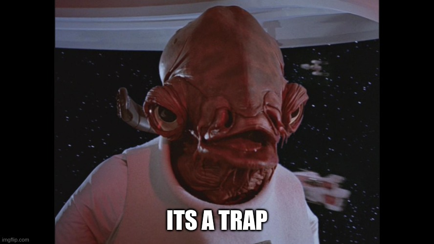 Admiral Ackbar Its a trap | ITS A TRAP | image tagged in admiral ackbar its a trap | made w/ Imgflip meme maker