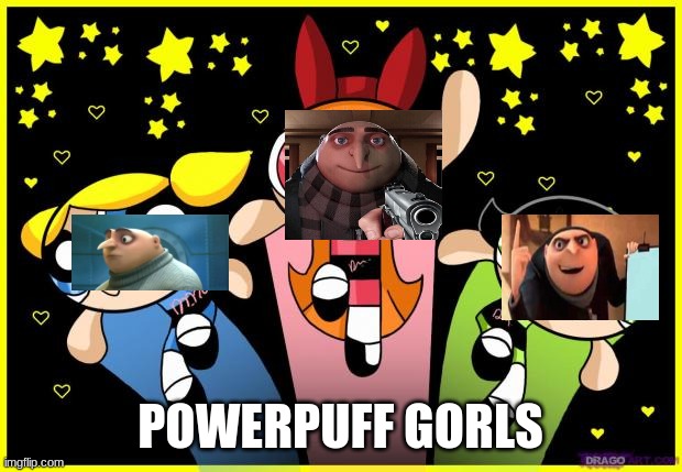 Powerpuff GIrls | POWERPUFF GORLS | image tagged in powerpuff girls | made w/ Imgflip meme maker